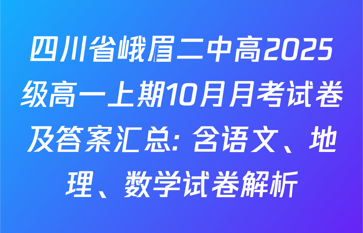 四川省峨眉二中高2025级高一上期10月月考试卷及答案汇总: 含语文、地理、数学试卷解析