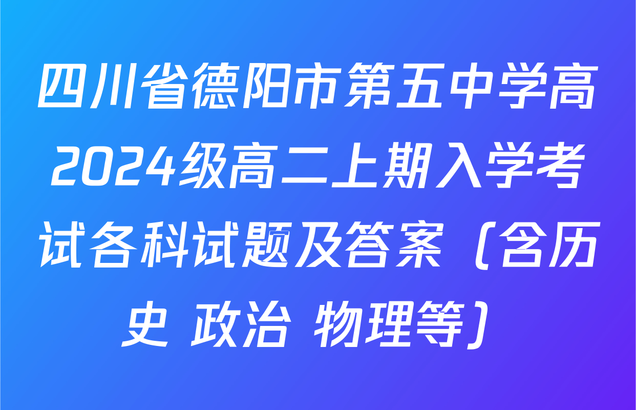 四川省德阳市第五中学高2024级高二上期入学考试各科试题及答案（含历史 政治 物理等）