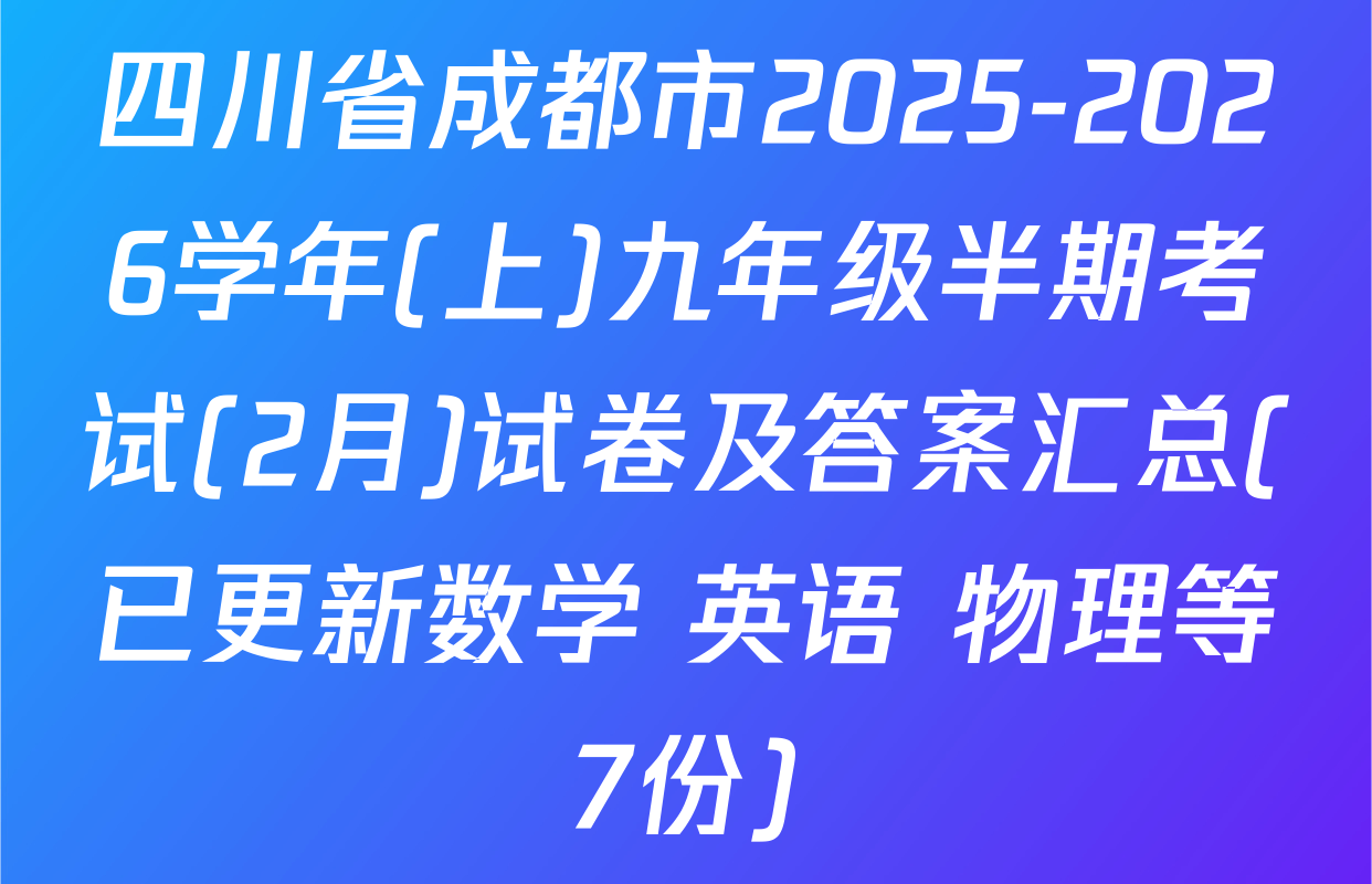 四川省成都市2025-2026学年(上)九年级半期考试(2月)试卷及答案汇总(已更新数学 英语 物理等7份)