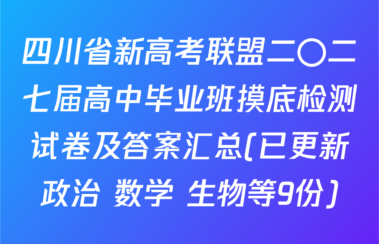 四川省新高考联盟二〇二七届高中毕业班摸底检测试卷及答案汇总(已更新政治 数学 生物等9份)