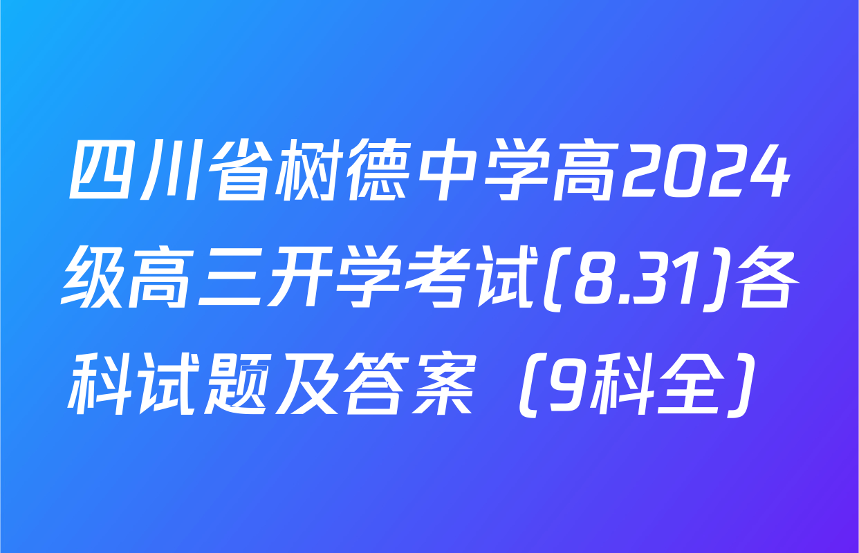 四川省树德中学高2024级高三开学考试(8.31)各科试题及答案（9科全）