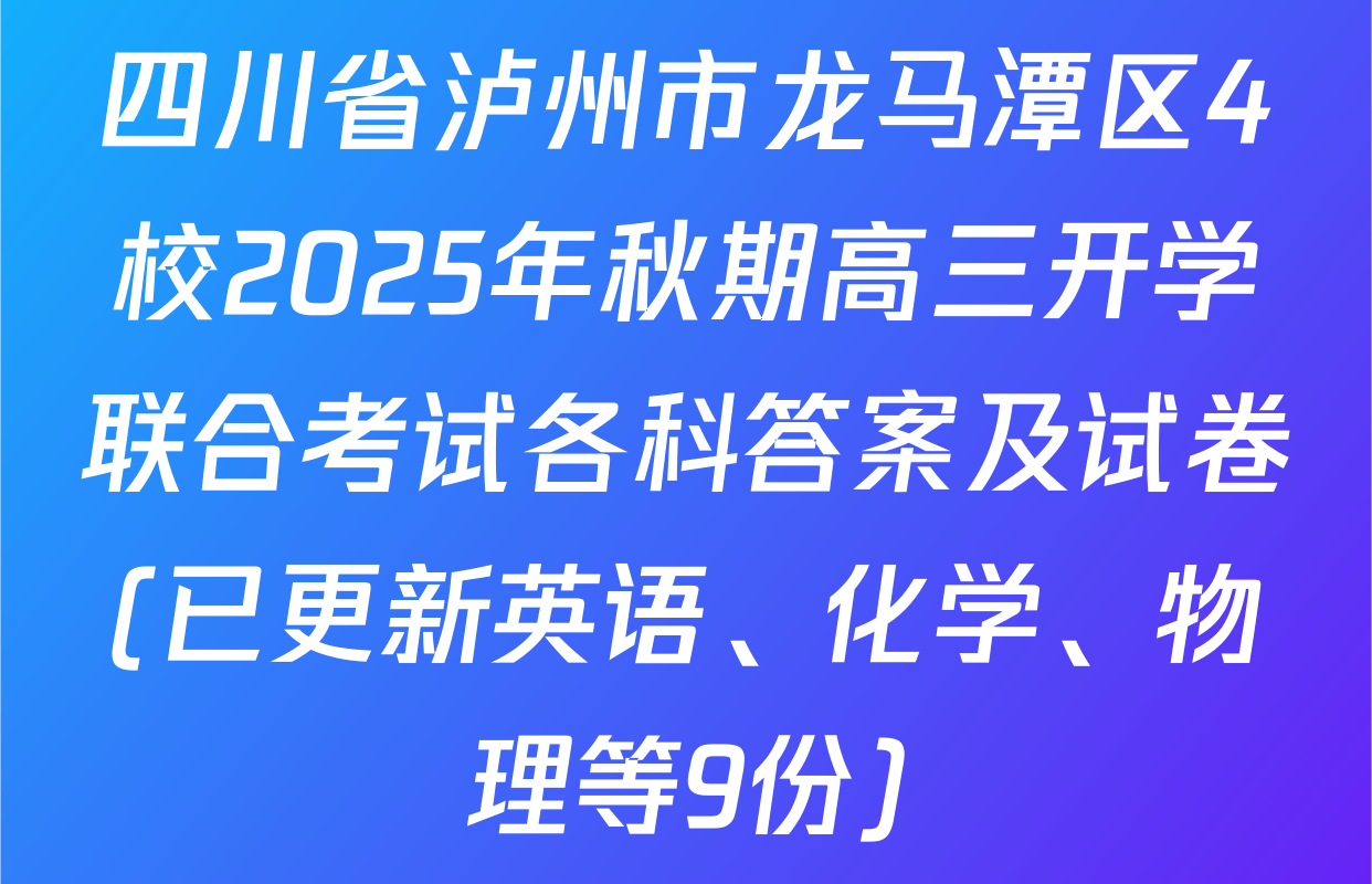 四川省泸州市龙马潭区4校2025年秋期高三开学联合考试各科答案及试卷(已更新英语、化学、物理等9份)