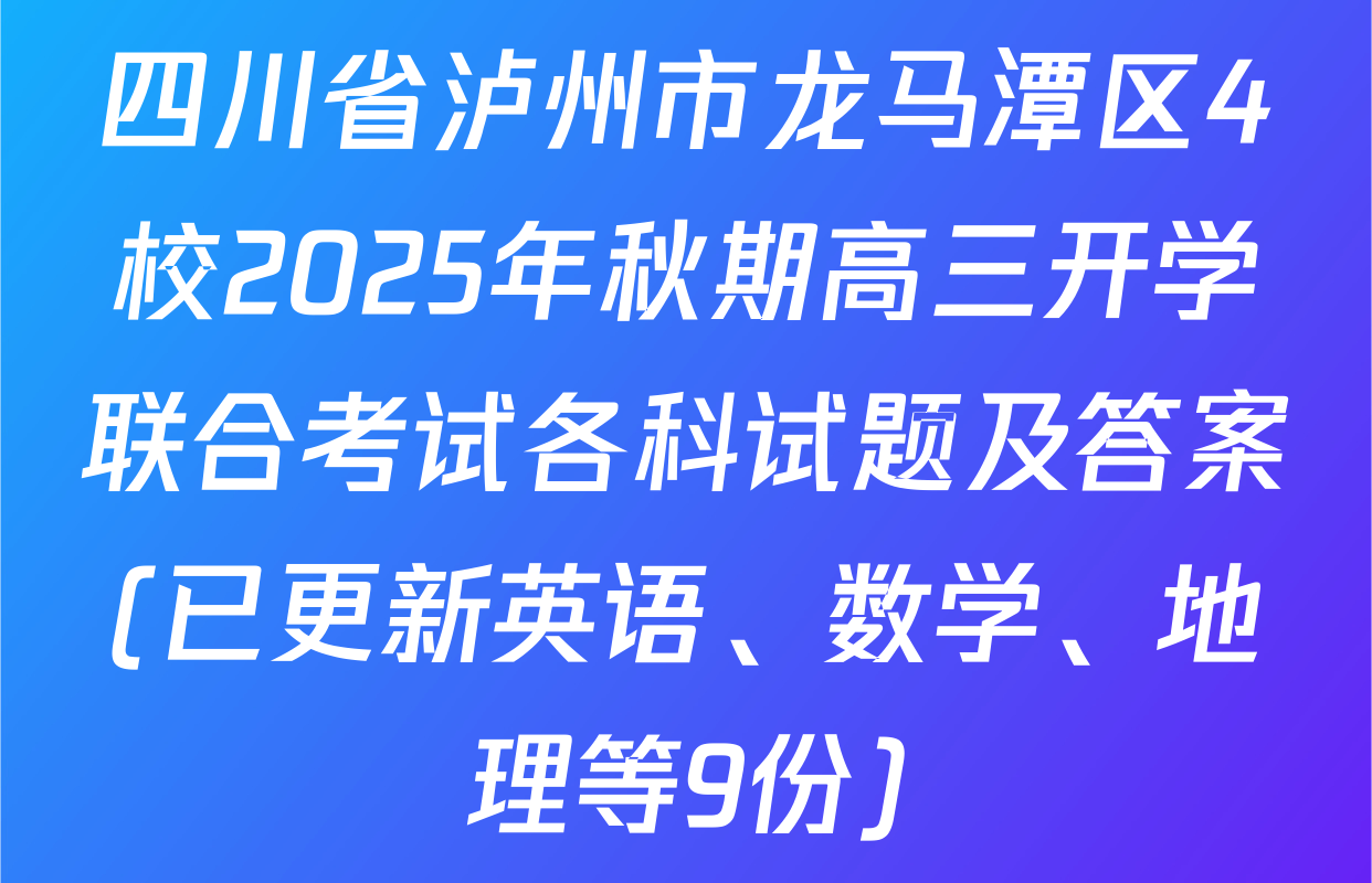 四川省泸州市龙马潭区4校2025年秋期高三开学联合考试各科试题及答案(已更新英语、数学、地理等9份)