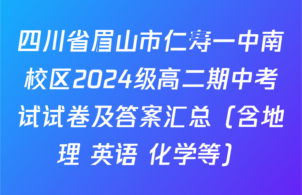 四川省眉山市仁寿一中南校区2024级高二期中考试试卷及答案汇总（含地理 英语 化学等）
