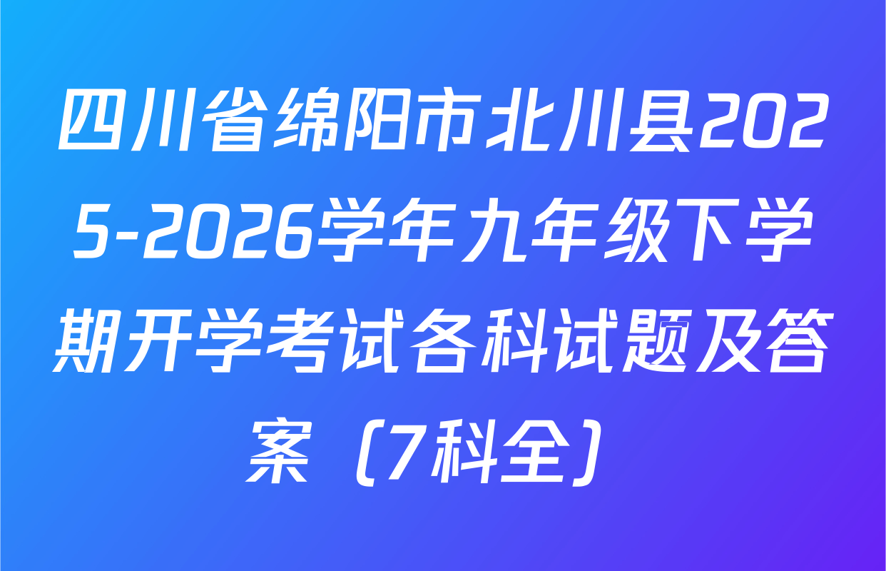 四川省绵阳市北川县2025-2026学年九年级下学期开学考试各科试题及答案（7科全）