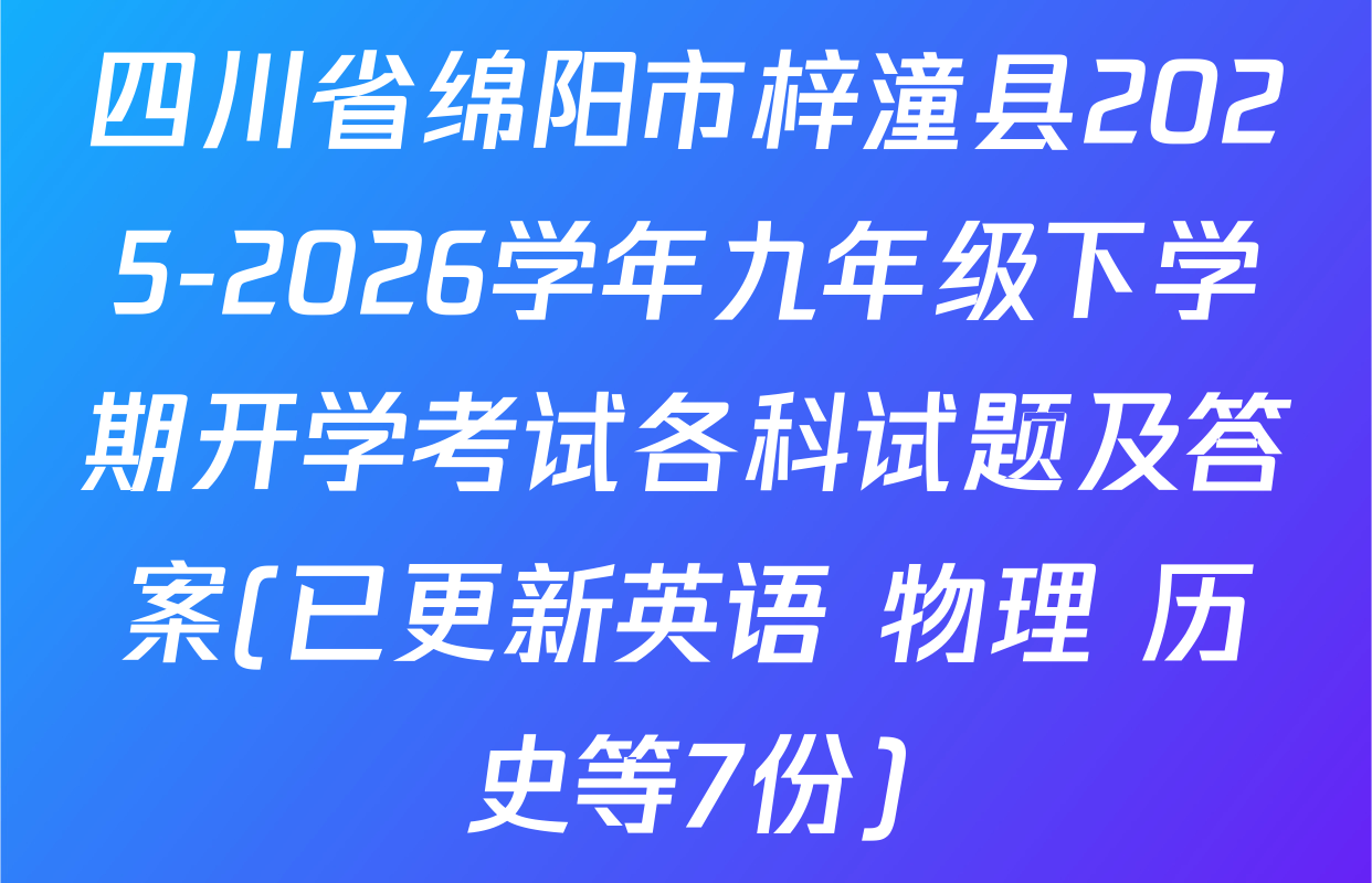 四川省绵阳市梓潼县2025-2026学年九年级下学期开学考试各科试题及答案(已更新英语 物理 历史等7份)