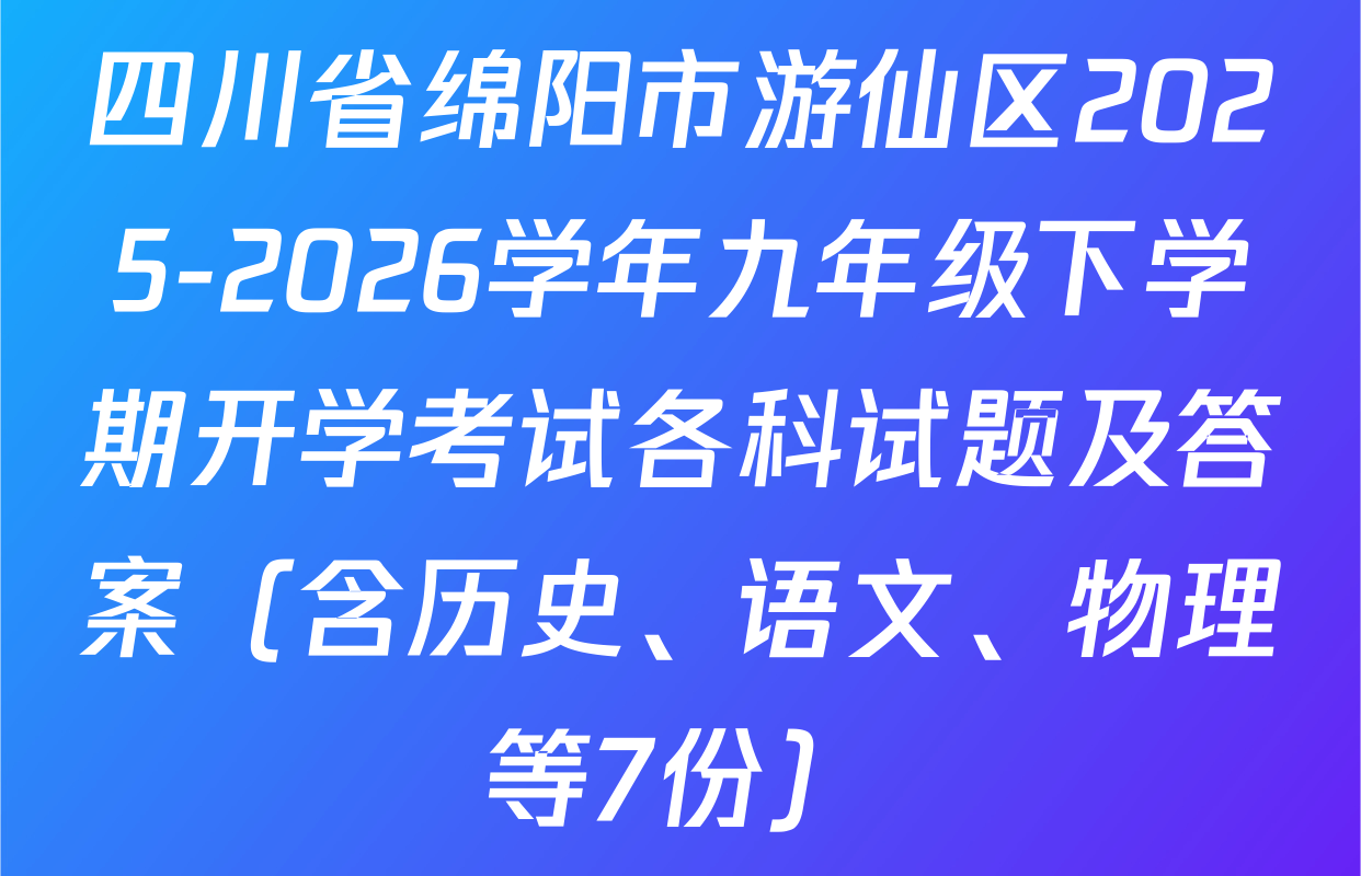 四川省绵阳市游仙区2025-2026学年九年级下学期开学考试各科试题及答案（含历史、语文、物理等7份）