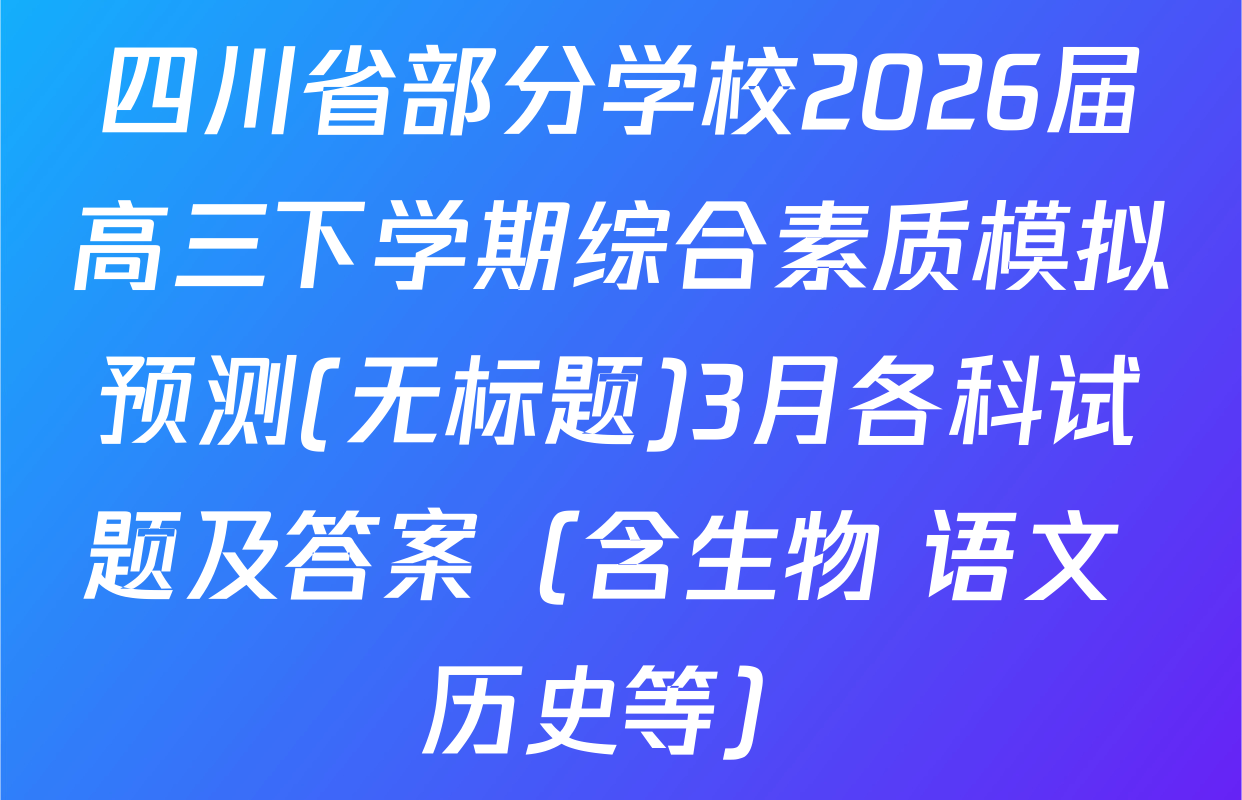 四川省部分学校2026届高三下学期综合素质模拟预测(无标题)3月各科试题及答案（含生物 语文 历史等）