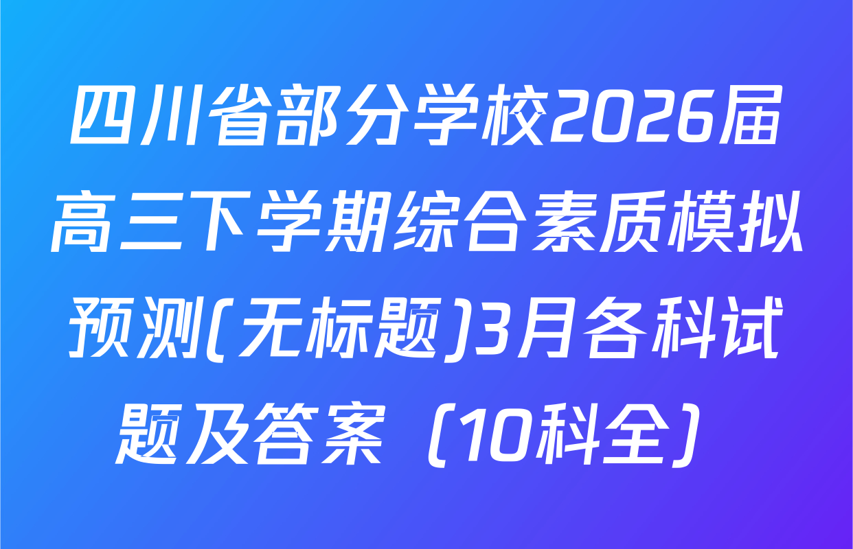 四川省部分学校2026届高三下学期综合素质模拟预测(无标题)3月各科试题及答案（10科全）