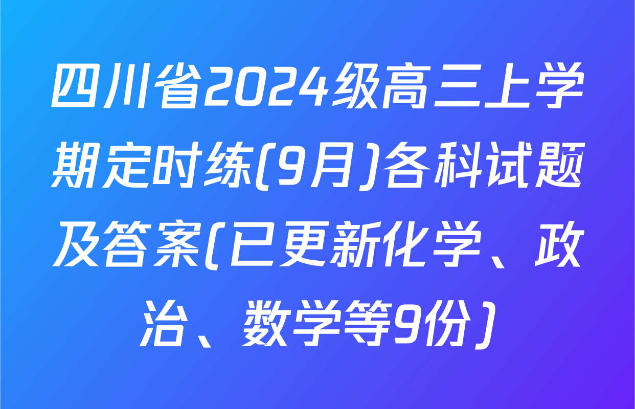 四川省2024级高三上学期定时练(9月)各科试题及答案(已更新化学、政治、数学等9份)