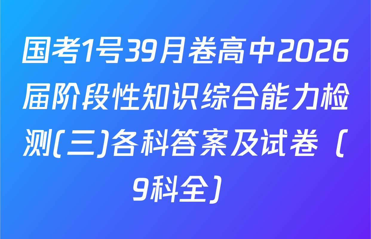 国考1号39月卷高中2026届阶段性知识综合能力检测(三)各科答案及试卷（9科全）