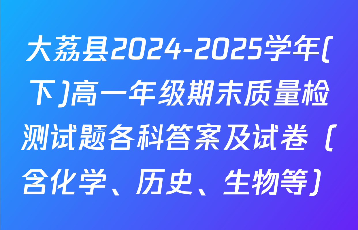大荔县2024-2025学年(下)高一年级期末质量检测试题各科答案及试卷（含化学、历史、生物等）