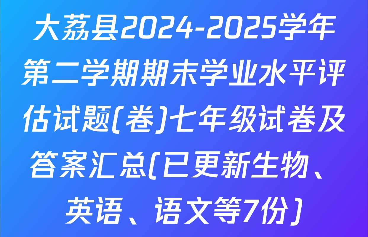 大荔县2024-2025学年第二学期期末学业水平评估试题(卷)七年级试卷及答案汇总(已更新生物、英语、语文等7份)