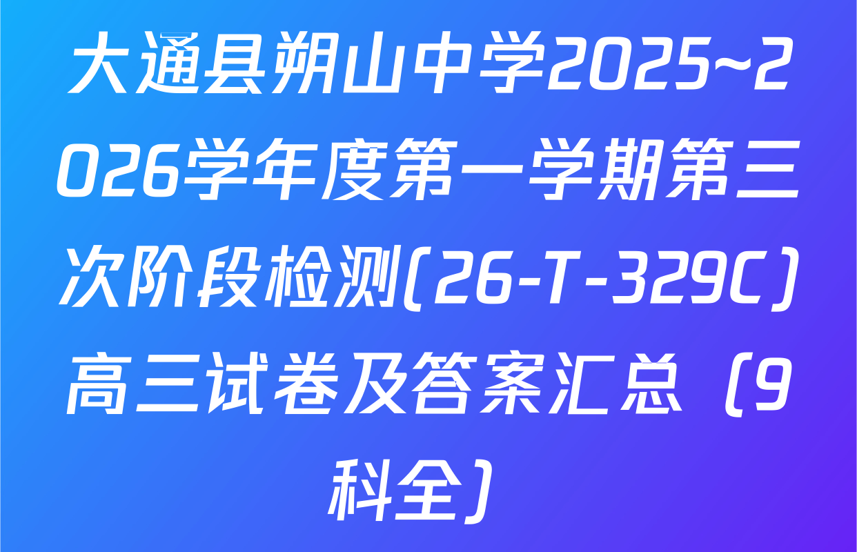 大通县朔山中学2025~2026学年度第一学期第三次阶段检测(26-T-329C)高三试卷及答案汇总（9科全）