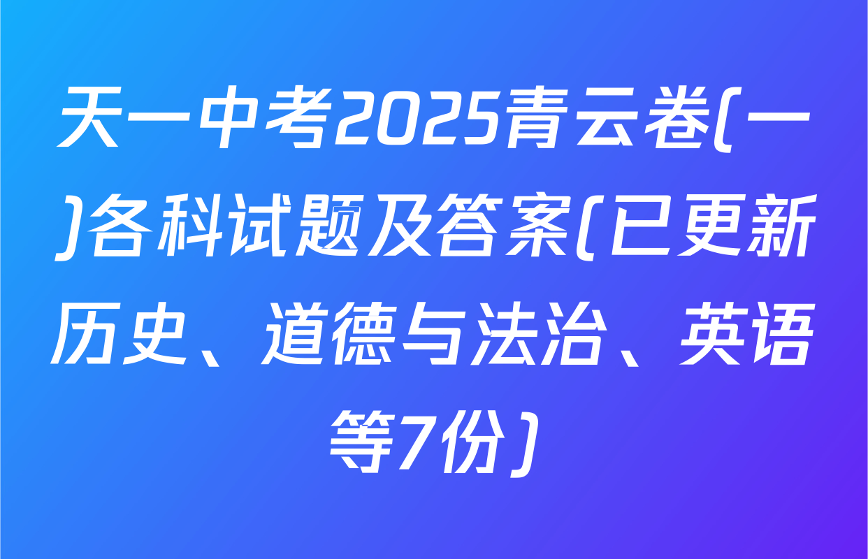 天一中考2025青云卷(一)各科试题及答案(已更新历史、道德与法治、英语等7份)