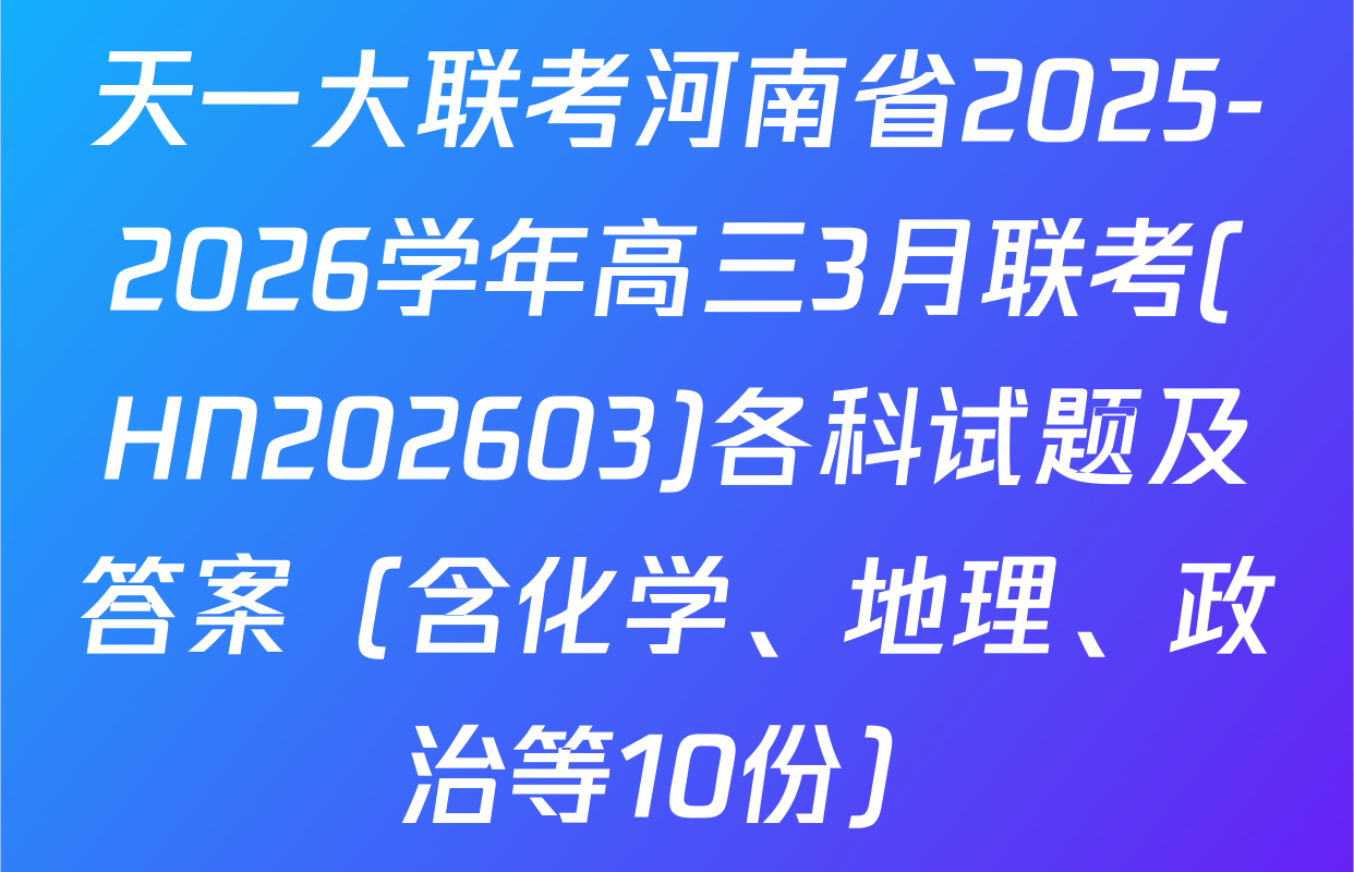 天一大联考河南省2025-2026学年高三3月联考(HN202603)各科试题及答案（含化学、地理、政治等10份）