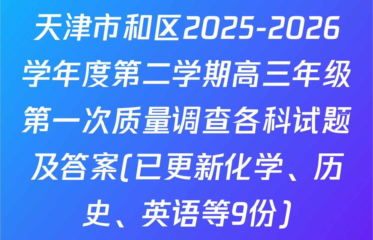 天津市和区2025-2026学年度第二学期高三年级第一次质量调查各科试题及答案(已更新化学、历史、英语等9份)