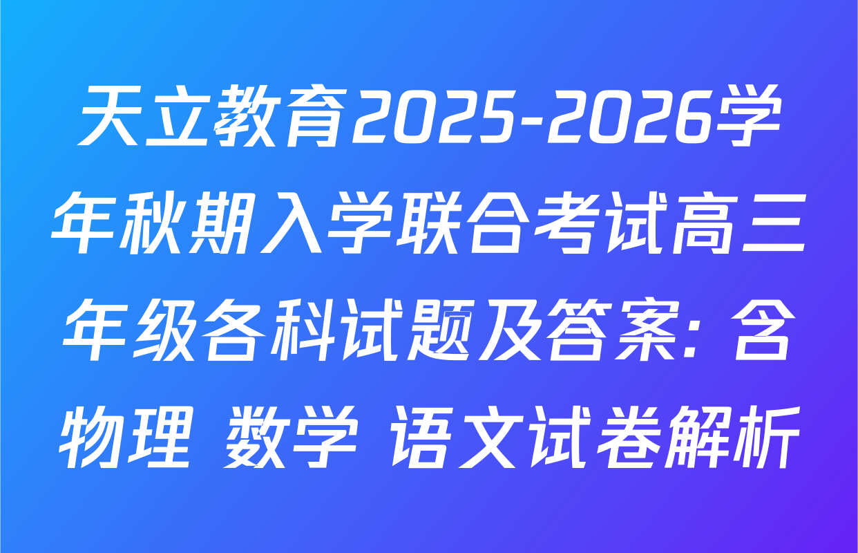 天立教育2025-2026学年秋期入学联合考试高三年级各科试题及答案: 含物理 数学 语文试卷解析