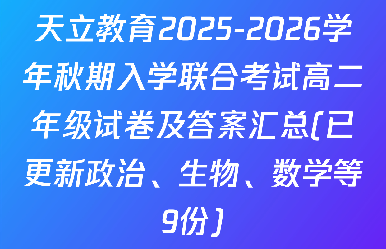 天立教育2025-2026学年秋期入学联合考试高二年级试卷及答案汇总(已更新政治、生物、数学等9份)