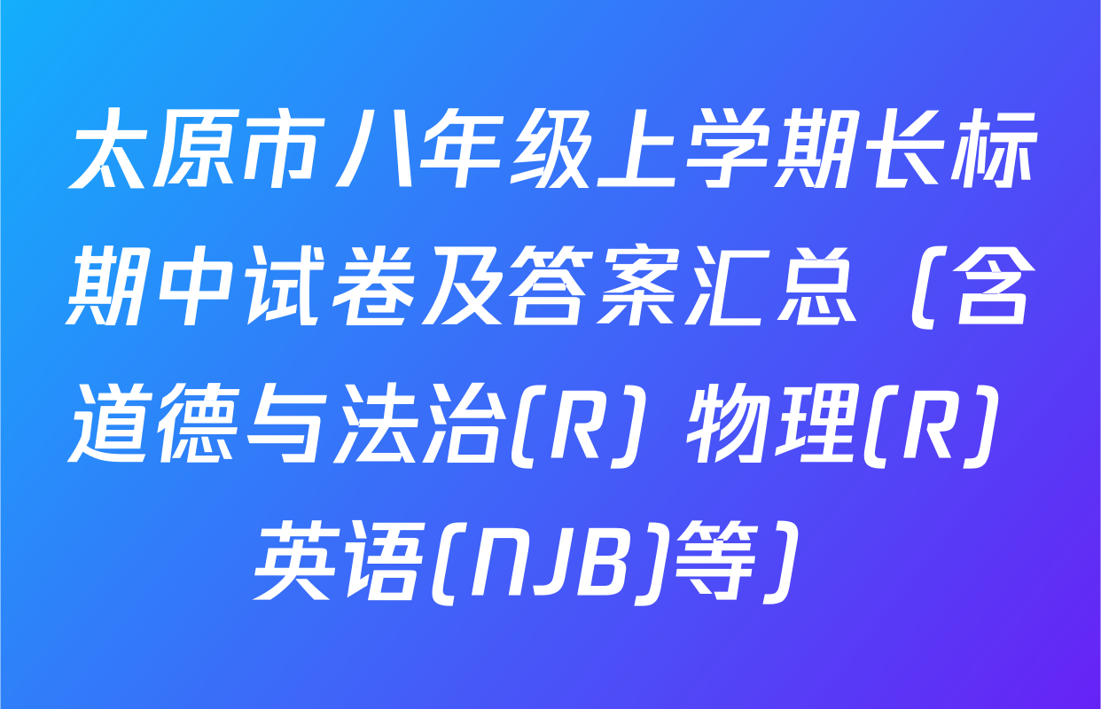 太原市八年级上学期长标期中试卷及答案汇总（含道德与法治(R) 物理(R) 英语(NJB)等）