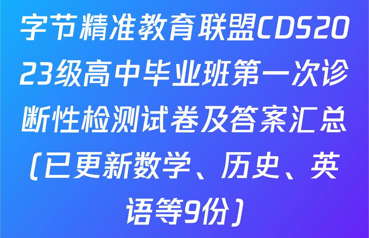 字节精准教育联盟CDS2023级高中毕业班第一次诊断性检测试卷及答案汇总(已更新数学、历史、英语等9份)