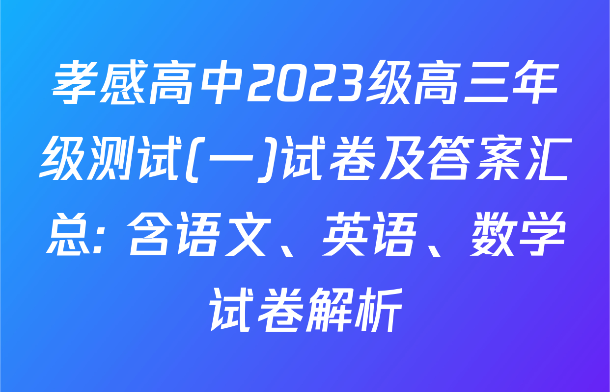 孝感高中2023级高三年级测试(一)试卷及答案汇总: 含语文、英语、数学试卷解析