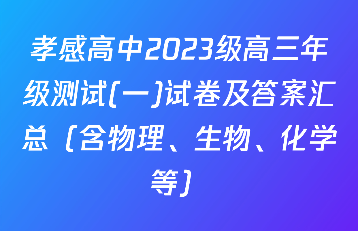 孝感高中2023级高三年级测试(一)试卷及答案汇总（含物理、生物、化学等）