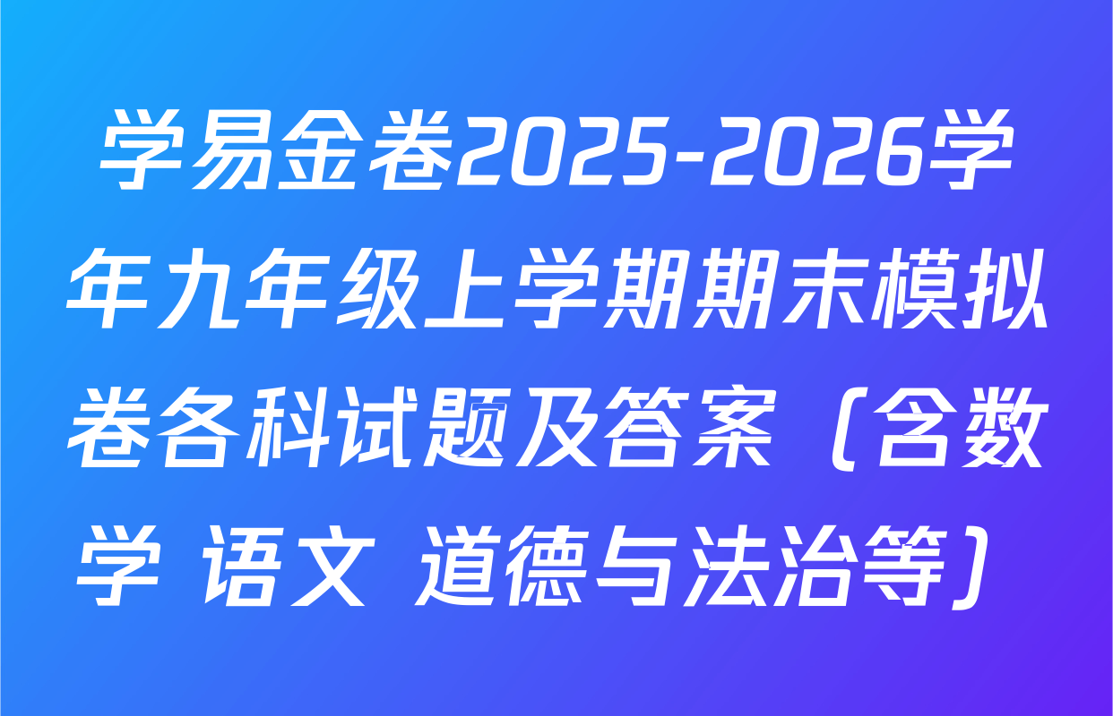 学易金卷2025-2026学年九年级上学期期末模拟卷各科试题及答案（含数学 语文 道德与法治等）
