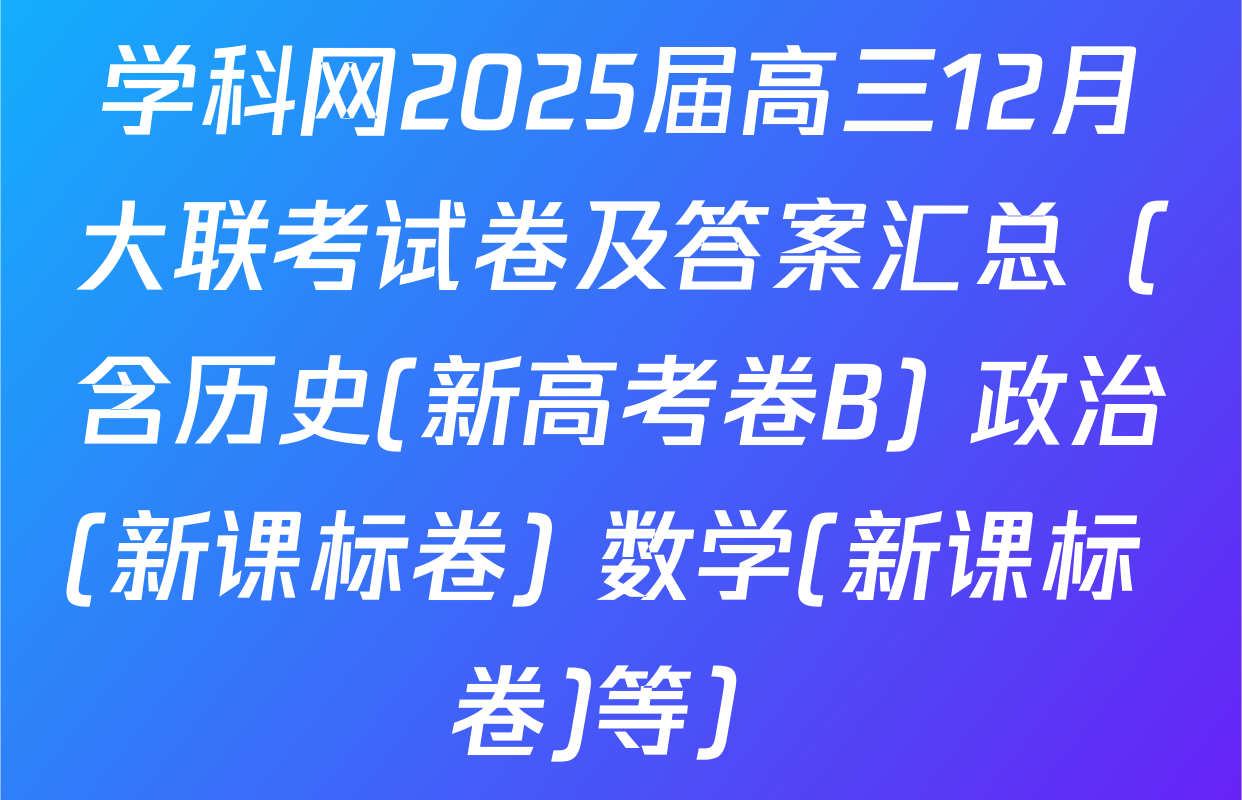 学科网2025届高三12月大联考试卷及答案汇总（含历史(新高考卷B) 政治(新课标卷) 数学(新课标 卷)等）