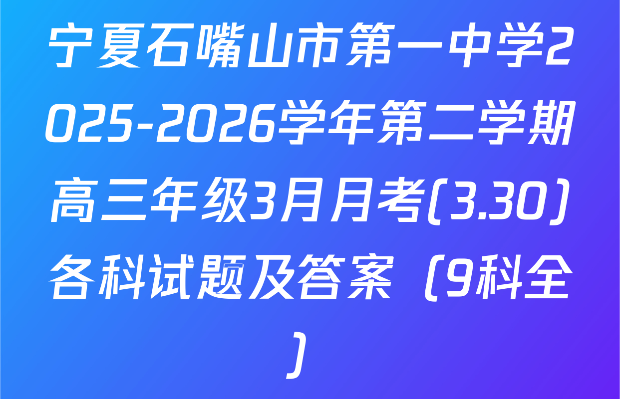 宁夏石嘴山市第一中学2025-2026学年第二学期高三年级3月月考(3.30)各科试题及答案（9科全）