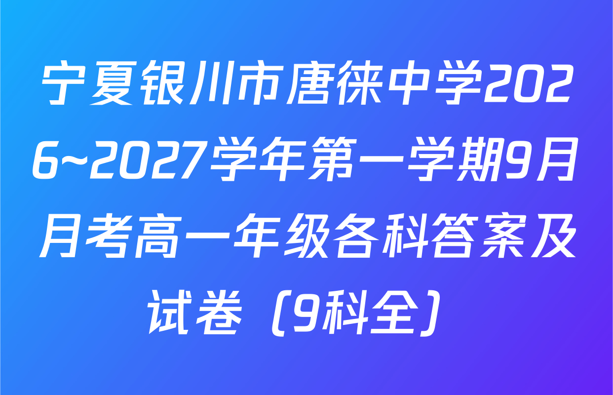 宁夏银川市唐徕中学2026~2027学年第一学期9月月考高一年级各科答案及试卷（9科全）
