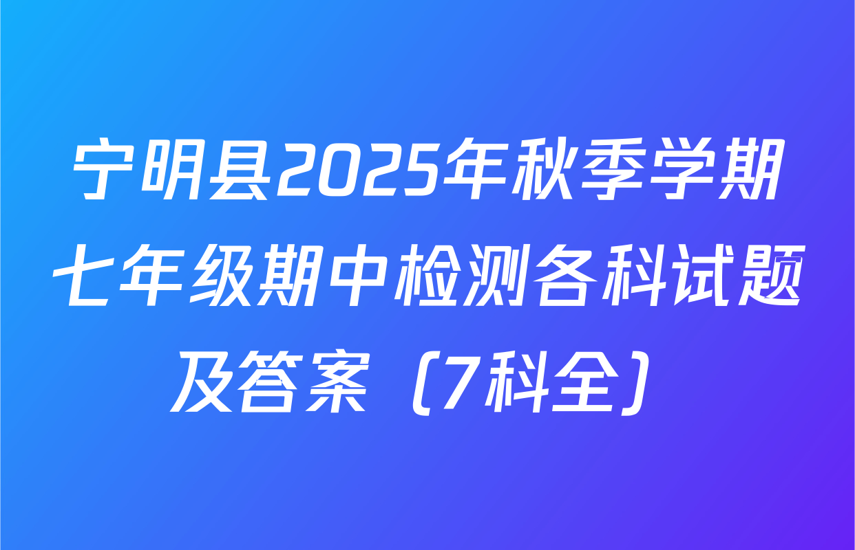 宁明县2025年秋季学期七年级期中检测各科试题及答案（7科全）
