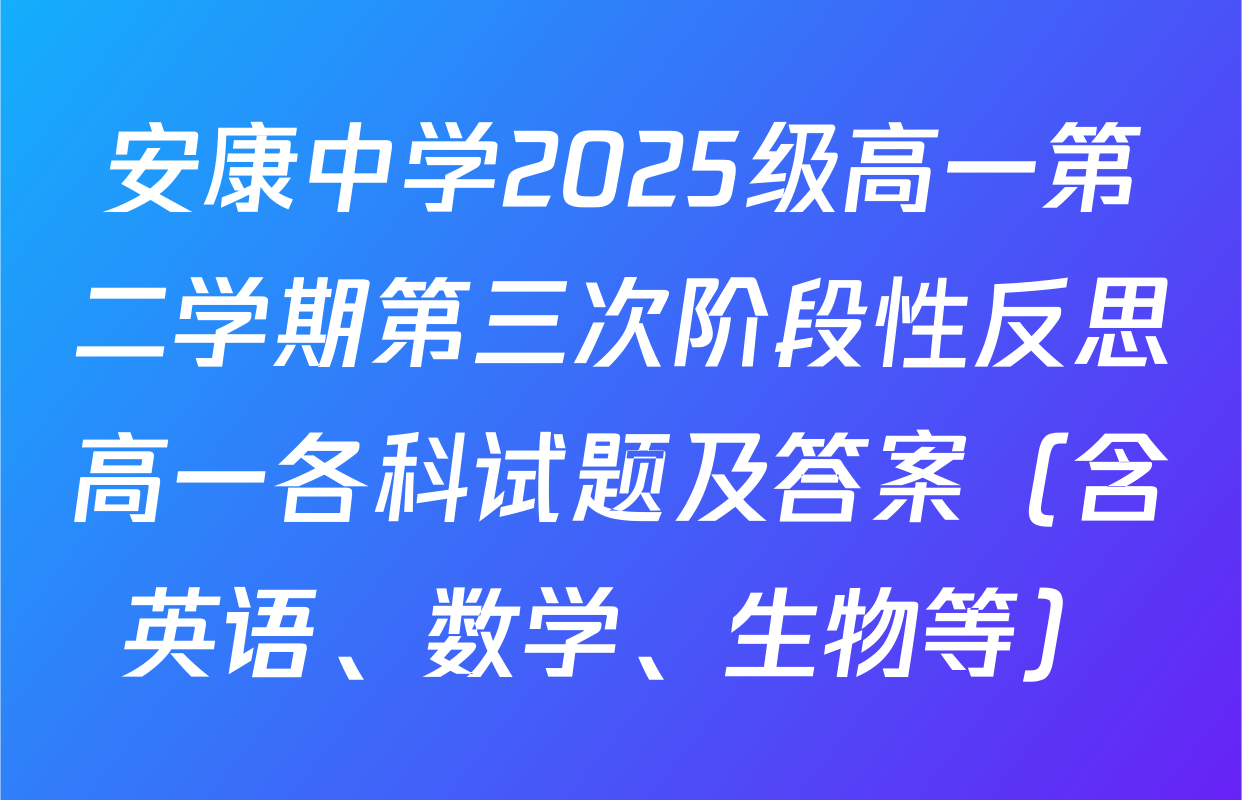 安康中学2025级高一第二学期第三次阶段性反思高一各科试题及答案（含英语、数学、生物等）