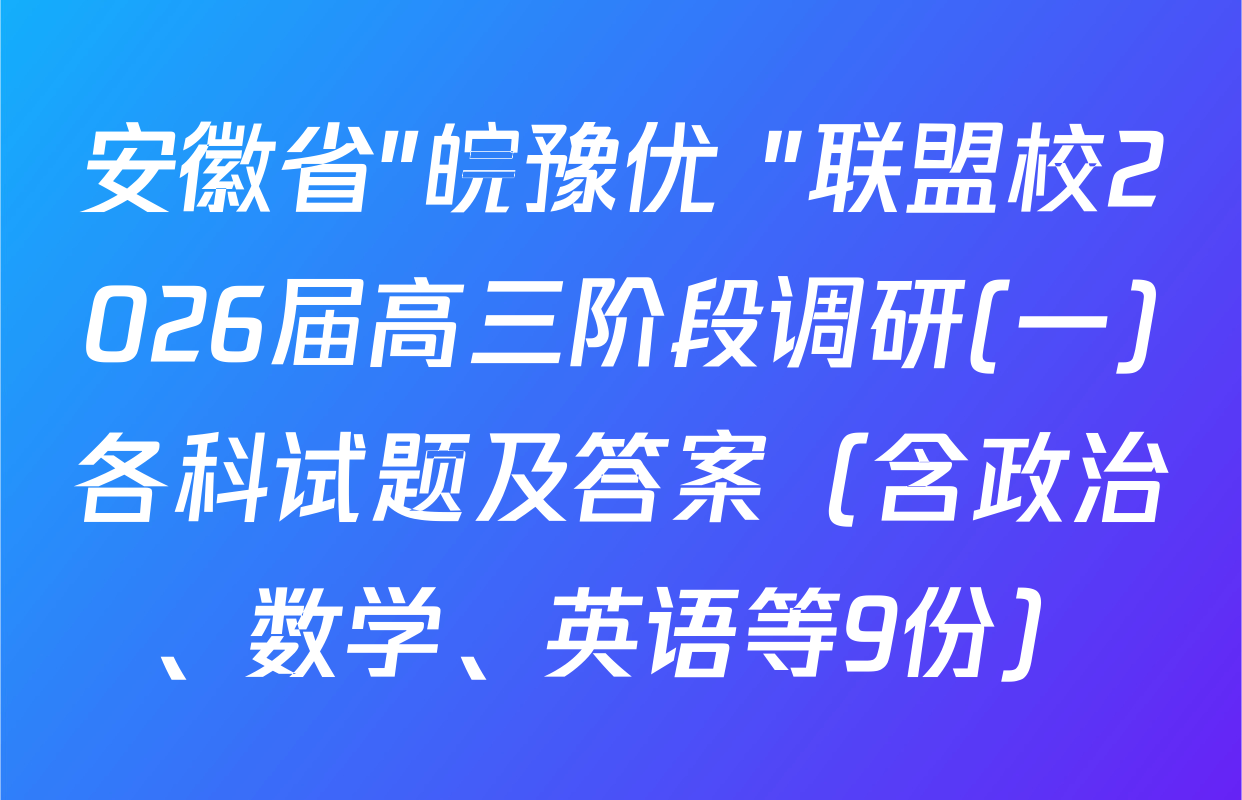 安徽省"皖豫优+"联盟校2026届高三阶段调研(一)各科试题及答案（含政治、数学、英语等9份）