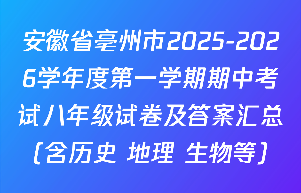安徽省亳州市2025-2026学年度第一学期期中考试八年级试卷及答案汇总（含历史 地理 生物等）
