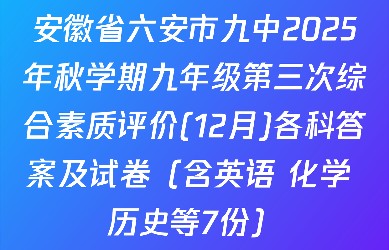 安徽省六安市九中2025年秋学期九年级第三次综合素质评价(12月)各科答案及试卷（含英语 化学 历史等7份）