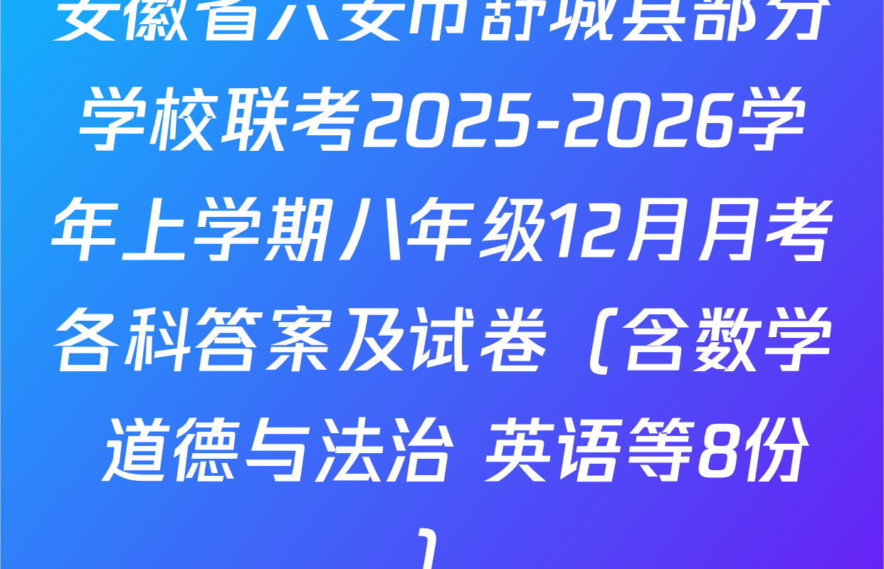 安徽省六安市舒城县部分学校联考2025-2026学年上学期八年级12月月考各科答案及试卷（含数学 道德与法治 英语等8份）