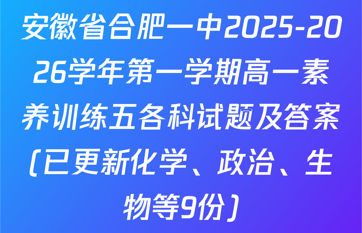 安徽省合肥一中2025-2026学年第一学期高一素养训练五各科试题及答案(已更新化学、政治、生物等9份)