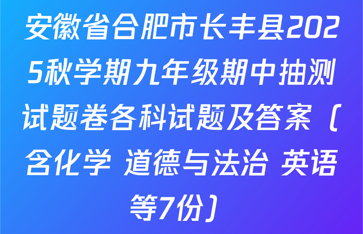 安徽省合肥市长丰县2025秋学期九年级期中抽测试题卷各科试题及答案（含化学 道德与法治 英语等7份）