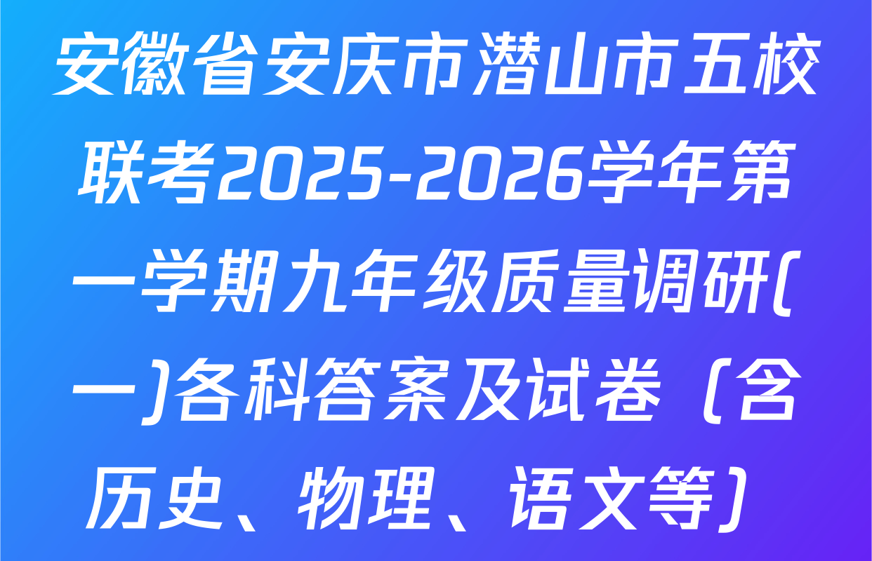 安徽省安庆市潜山市五校联考2025-2026学年第一学期九年级质量调研(一)各科答案及试卷（含历史、物理、语文等）