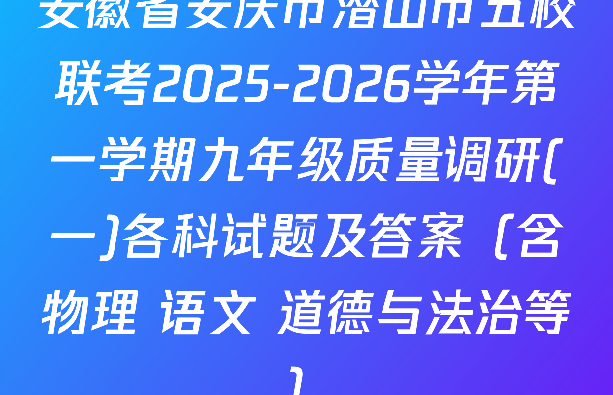 安徽省安庆市潜山市五校联考2025-2026学年第一学期九年级质量调研(一)各科试题及答案（含物理 语文 道德与法治等）