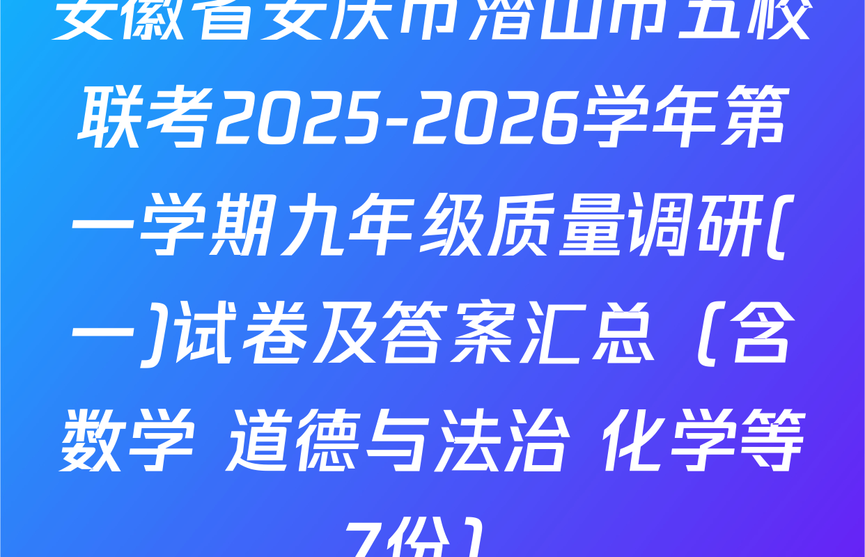 安徽省安庆市潜山市五校联考2025-2026学年第一学期九年级质量调研(一)试卷及答案汇总（含数学 道德与法治 化学等7份）