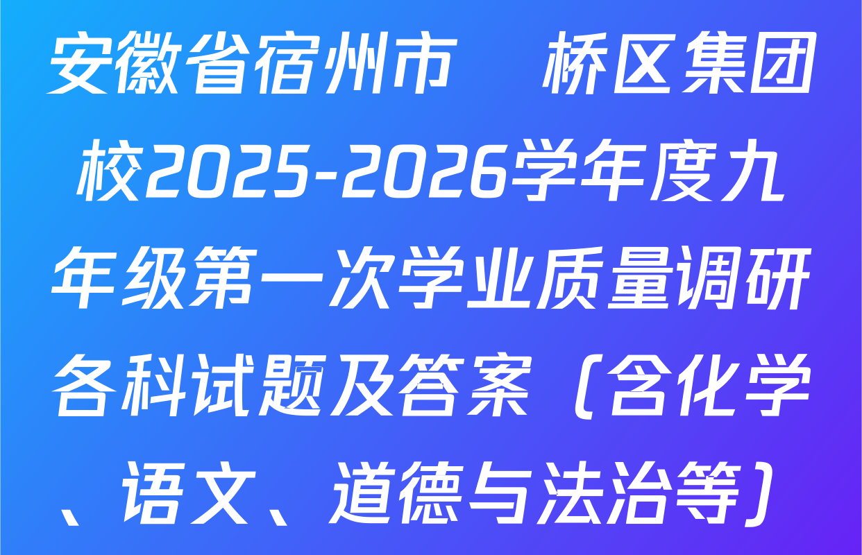 安徽省宿州市埇桥区集团校2025-2026学年度九年级第一次学业质量调研各科试题及答案（含化学、语文、道德与法治等）