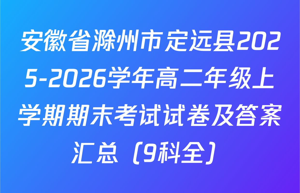 安徽省滁州市定远县2025-2026学年高二年级上学期期末考试试卷及答案汇总（9科全）