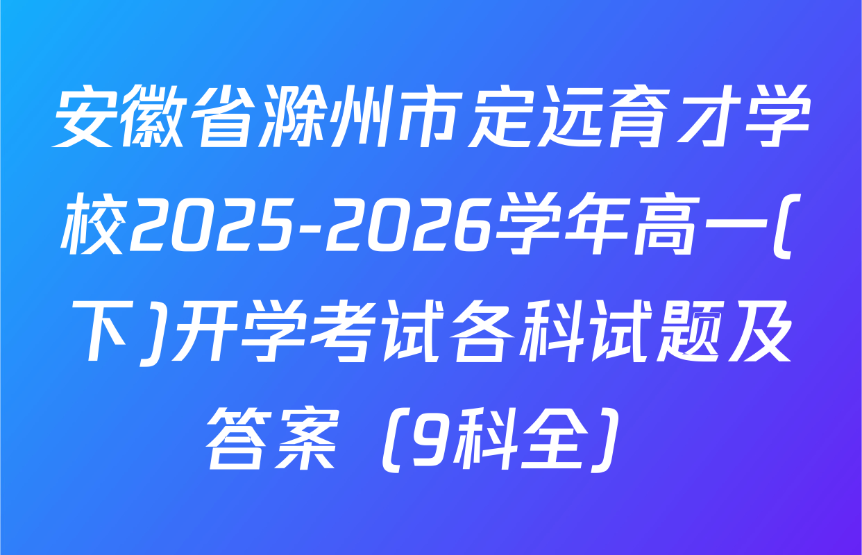 安徽省滁州市定远育才学校2025-2026学年高一(下)开学考试各科试题及答案（9科全）