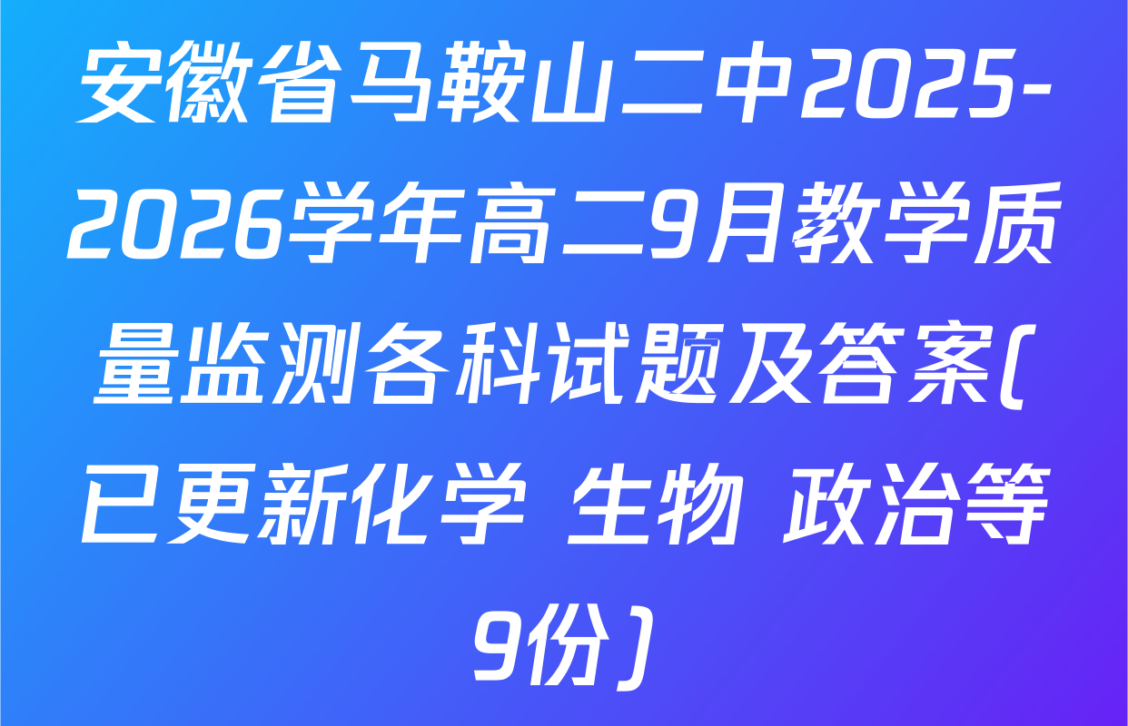 安徽省马鞍山二中2025-2026学年高二9月教学质量监测各科试题及答案(已更新化学 生物 政治等9份)