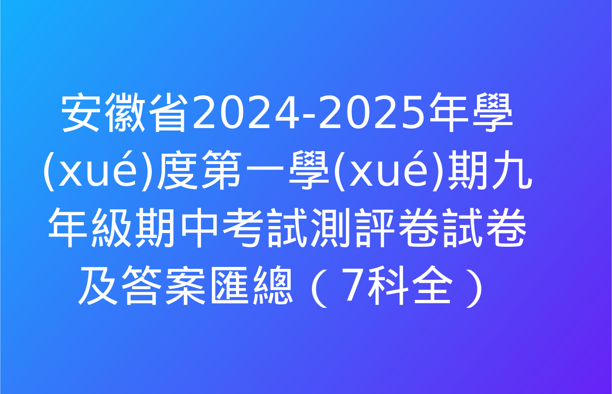 安徽省2024-2025年學(xué)度第一學(xué)期九年級期中考試測評卷試卷及答案匯總（7科全）