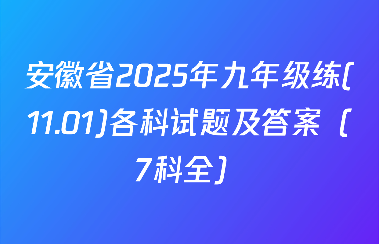 安徽省2025年九年级练(11.01)各科试题及答案（7科全）