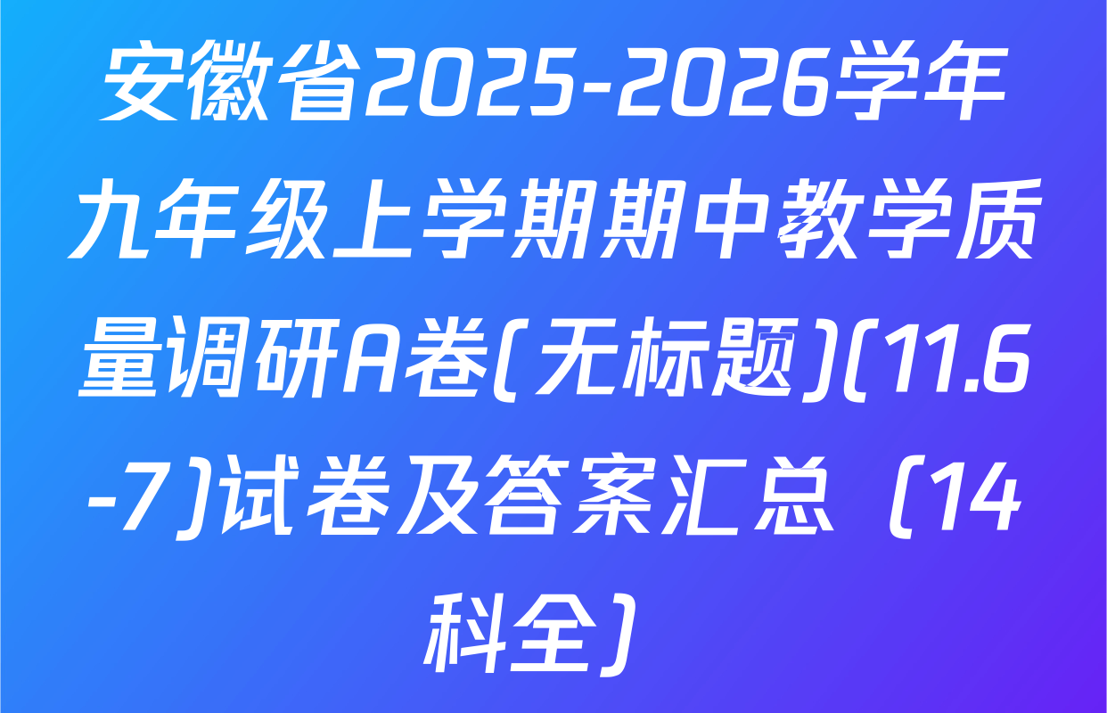 安徽省2025-2026学年九年级上学期期中教学质量调研A卷(无标题)(11.6-7)试卷及答案汇总（14科全）