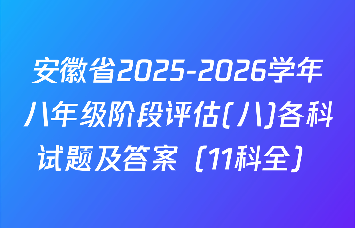 安徽省2025-2026学年八年级阶段评估(八)各科试题及答案（11科全）